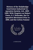 History of the Stalybridge Good Intent Industrial Co-operative Society, Ltd., 1859-1909. With Chapters on Robert Owen, G.J. Holyoake, the Co-operative