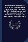 Memoirs Of Science And The Arts, Or, An Abridgement Of The Transactions Published By The Principal Learned And Oeconomical Societies Established In Europe, Asia And America, Volume 1, Part 2