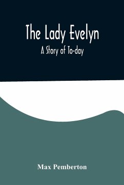 The Lady Evelyn; A Story of To-day - Pemberton, Max