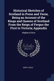 Historical Sketches of Scotland in Prose and Verse, Being an Account of the Kings and Queens of Scotland From the Reign of Fergus the First to Victoria; Appendix