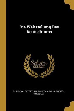 Die Weltstellung Des Deutschtums - Petzet, Christian; Bley, Fritz