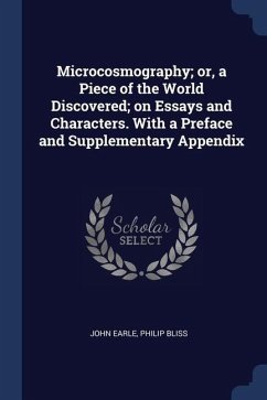 Microcosmography; or, a Piece of the World Discovered; on Essays and Characters. With a Preface and Supplementary Appendix - Earle, John; Bliss, Philip