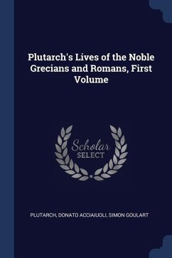 Plutarch's Lives of the Noble Grecians and Romans, First Volume - Acciaiuoli, Donato; Goulart, Simon