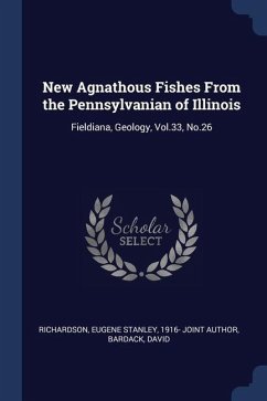 New Agnathous Fishes From the Pennsylvanian of Illinois: Fieldiana, Geology, Vol.33, No.26 - Richardson, Eugene Stanley; Bardack, David