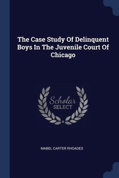 The Case Study Of Delinquent Boys In The Juvenile Court Of Chicago - Rhoades, Mabel Carter