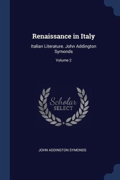 Renaissance in Italy: Italian Literature. John Addington Symonds; Volume 2 - Symonds, John Addington