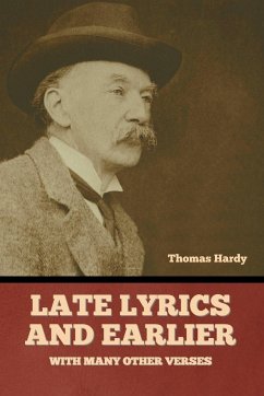 Late Lyrics and Earlier, With Many Other Verses - Hardy, Thomas