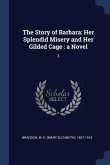 The Story of Barbara: Her Splendid Misery and Her Gilded Cage: a Novel: 3