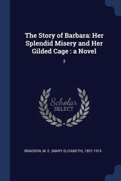 The Story of Barbara: Her Splendid Misery and Her Gilded Cage: a Novel: 3 - Braddon, M. E.