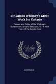 Sir James Whitney's Great Work for Ontario: Record and Policy of the Whitney's Government. Ontario Elections, 1914. Nine Years of the Square Deal