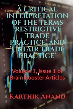 A CRITICAL INTERPRETATION OF THE TERMS 'RESTRICTIVE TRADE PRACTICE' AND 'UNFAIR TRADE PRACTICE' - Anand, Karthik