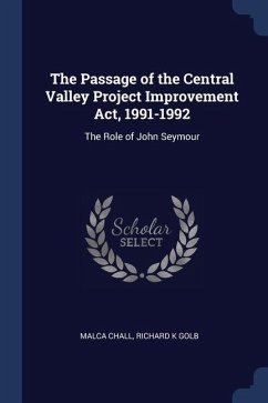 The Passage of the Central Valley Project Improvement Act, 1991-1992 - Chall, Malca; Golb, Richard K