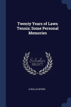 Twenty Years of Lawn Tennis; Some Personal Memories - Myers, A. Wallis