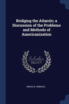 Bridging the Atlantic; a Discussion of the Problems and Methods of Americanization - Hrbkova, Sárka B.