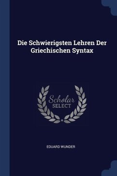 Die Schwierigsten Lehren Der Griechischen Syntax - Wunder, Eduard