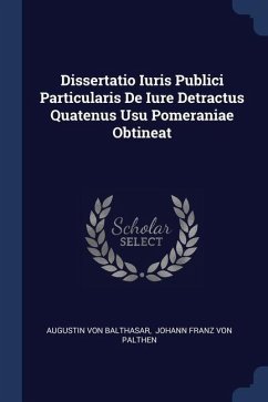 Dissertatio Iuris Publici Particularis De Iure Detractus Quatenus Usu Pomeraniae Obtineat - Balthasar, Augustin Von