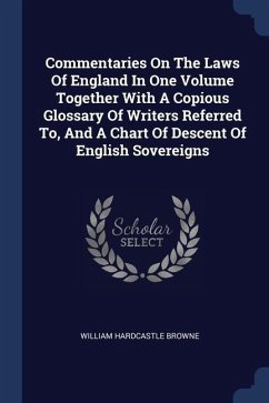 Commentaries On The Laws Of England In One Volume Together With A Copious Glossary Of Writers Referred To, And A Chart Of Descent Of English Sovereigns - Browne, William Hardcastle