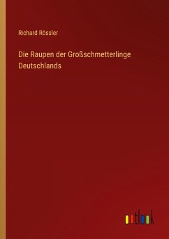 Die Raupen der Großschmetterlinge Deutschlands - Rössler, Richard