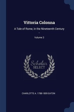 Vittoria Colonna: A Tale of Rome, in the Nineteenth Century ..; Volume 3 - Eaton, Charlotte A.