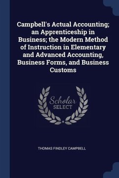 Campbell's Actual Accounting; an Apprenticeship in Business; the Modern Method of Instruction in Elementary and Advanced Accounting, Business Forms, a - Campbell, Thomas Findley