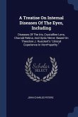 A Treatise On Internal Diseases Of The Eyes, Including: Diseases Of The Iris, Crystalline Lens, Choroid Retina, And Optic Nerve: Based On Theodore J.