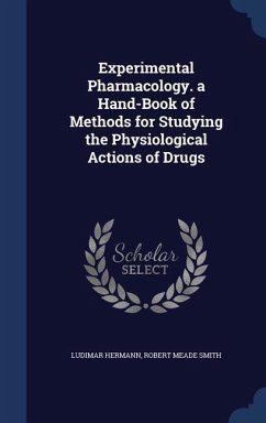 Experimental Pharmacology. a Hand-Book of Methods for Studying the Physiological Actions of Drugs - Hermann, Ludimar; Smith, Robert Meade