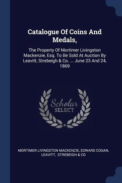 Catalogue Of Coins And Medals, - MacKenzie, Mortimer Livingston; Cogan, Edward; Leavitt