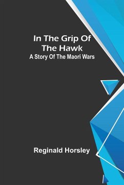 In the grip of the Hawk; A story of the Maori wars - Horsley, Reginald