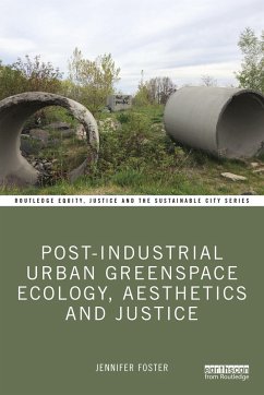 Post-Industrial Urban Greenspace Ecology, Aesthetics and Justice - Foster, Jennifer