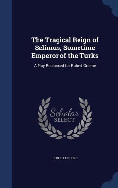 The Tragical Reign of Selimus, Sometime Emperor of the Turks - Greene, Robert