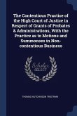 The Contentious Practice of the High Court of Justice in Respect of Grants of Probates & Administrations, With the Practice as to Motions and Summonse