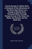 Across Europe in a Motor Boat; a Chronicle of the Adventures of the Motor Boat Beaver on a Voyage of Nearly Seven Thousand Miles Through Europe by way