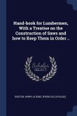 Hand-book for Lumbermen, With a Treatise on the Construction of Saws and how to Keep Them in Order ..