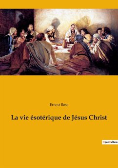 La vie ésotérique de Jésus Christ - Bosc, Ernest