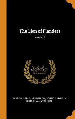 The Lion of Flanders; Volume 1 - Couperus, Louis; Conscience, Hendrik; Schade Van Westrum, Adriaan