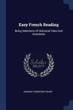 Easy French Reading: Being Selections Of Historical Tales And Anecdotes - Fisher, Edward Thornton