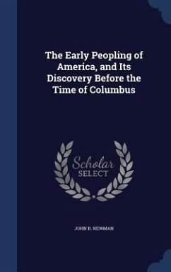 The Early Peopling of America, and Its Discovery Before the Time of Columbus - Newman, John B.
