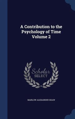 A Contribution to the Psychology of Time Volume 2 - Shaw, Marlow Alexander