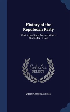 History of the Repubican Party: What It Has Stood For, and What It Stands for To-Day - Johnson, Willis Fletcher