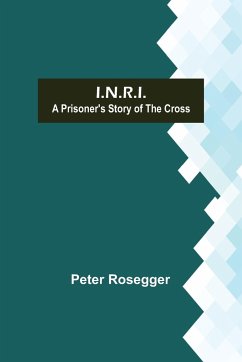 I.N.R.I.; A prisoner's Story of the Cross - Rosegger, Peter