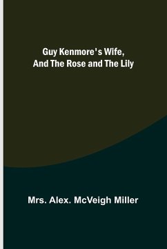 Guy Kenmore's Wife, and The Rose and the Lily - Alex. McVeigh Miller