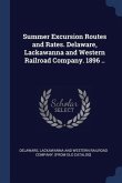 Summer Excursion Routes and Rates. Delaware, Lackawanna and Western Railroad Company. 1896 ..