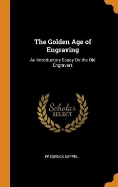 The Golden Age of Engraving: An Introductory Essay On the Old Engravers - Keppel, Frederick