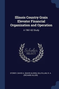 Illinois Country Grain Elevator Financial Organization and Operation: A 1961-62 Study - Storey, David A.; Gillfillan, R. A.