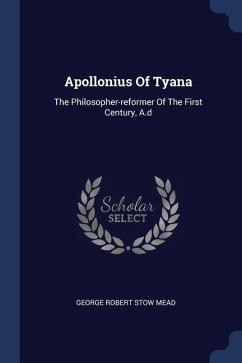 Apollonius Of Tyana: The Philosopher-reformer Of The First Century, A.d