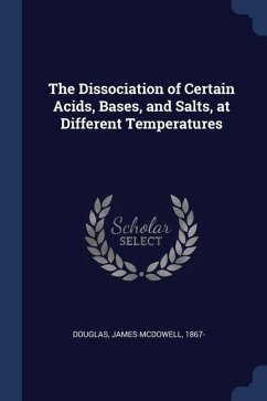 The Dissociation of Certain Acids, Bases, and Salts, at Different Temperatures - Douglas, James McDowell