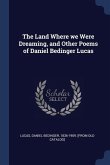 The Land Where we Were Dreaming, and Other Poems of Daniel Bedinger Lucas