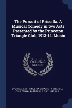 The Pursuit of Priscilla. A Musical Comedy in two Acts Presented by the Princeton Triangle Club, 1913-14. Music - Dyckman, F. H.; Strain, R.