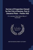 Survey of Properties Owned by the City of Boston, Part 6: Jamaica Plain - Parker Hill: Pt. 6-Jamaica Plain-Parker Hill; pt. 7-Roslindale