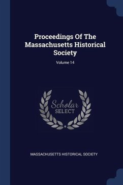 Proceedings Of The Massachusetts Historical Society; Volume 14 - Society, Massachusetts Historical